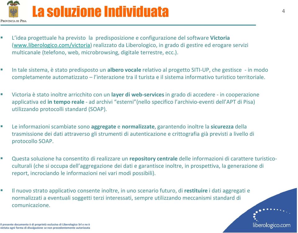 realizzato da Liberologico, in grado di gestire ed erogare servizi multicanale (telefono, web, microbrowsing, digitale terrestre, ecc.).