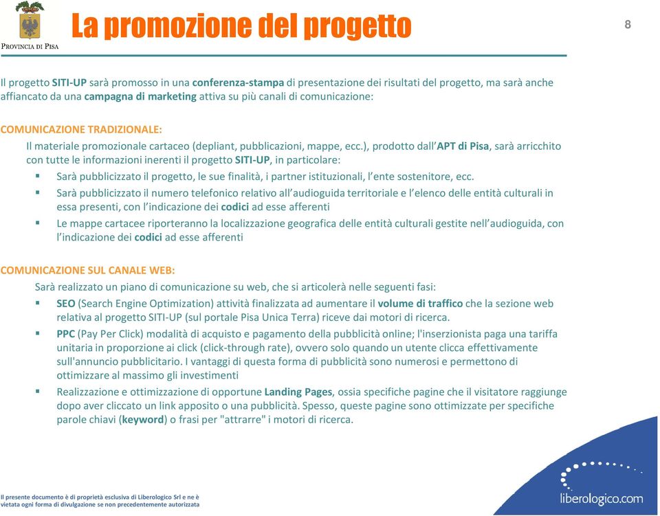 ), prodotto dall APT di Pisa, sarà arricchito con tutte le informazioni inerenti il progetto SITI-UP, in particolare: Sarà pubblicizzato il progetto, le sue finalità, i partner istituzionali, l ente