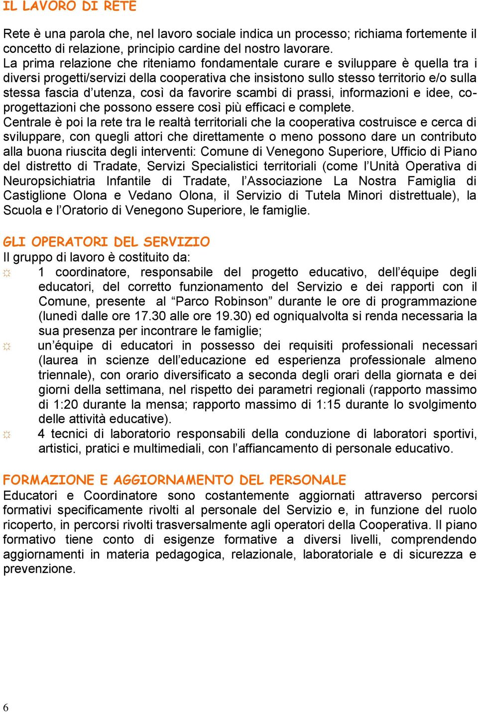 così da favorire scambi di prassi, informazioni e idee, coprogettazioni che possono essere così più efficaci e complete.