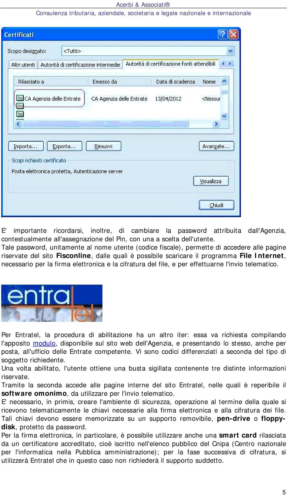 la firma elettronica e la cifratura del file, e per effettuarne l'invio telematico.