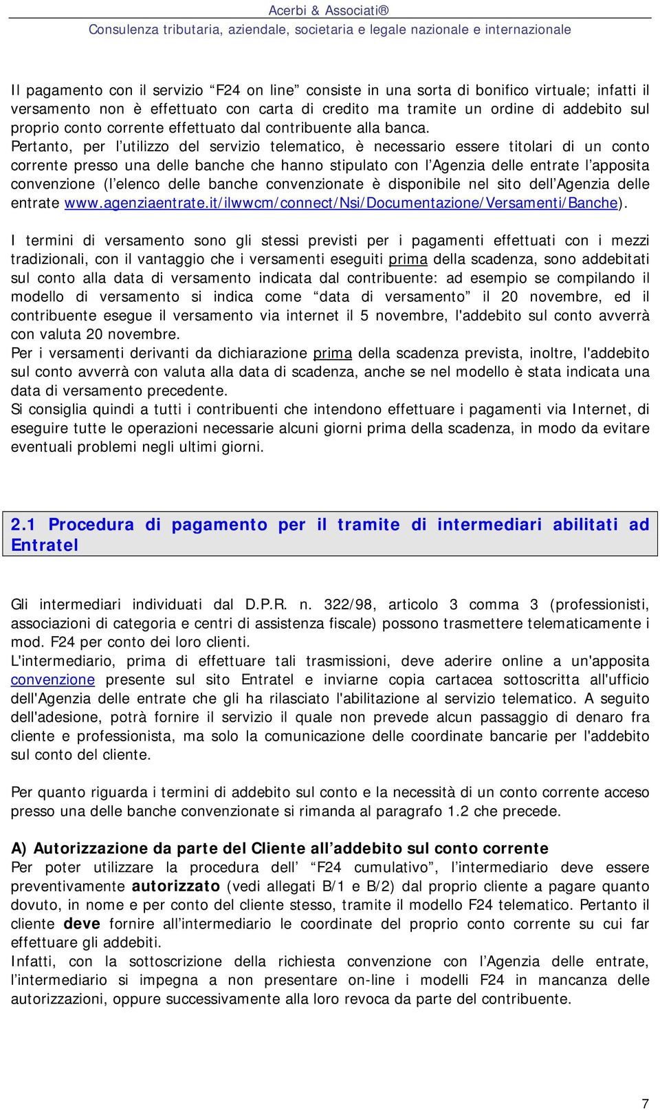 Pertanto, per l utilizzo del servizio telematico, è necessario essere titolari di un conto corrente presso una delle banche che hanno stipulato con l Agenzia delle entrate l apposita convenzione (l