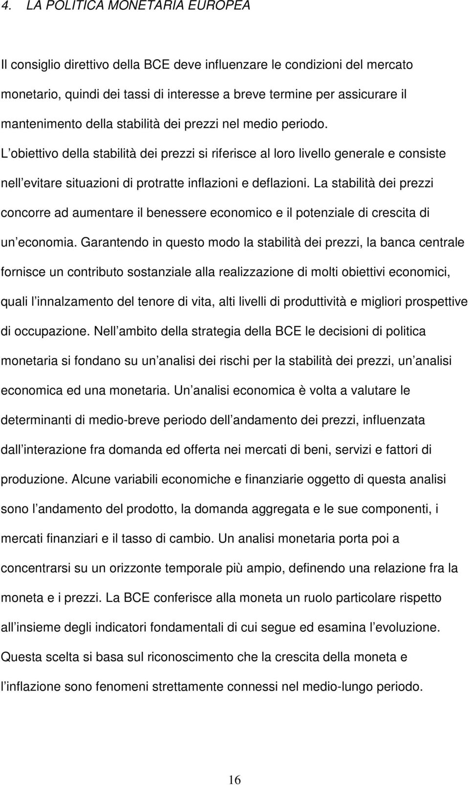 La stabilità dei prezzi concorre ad aumentare il benessere economico e il potenziale di crescita di un economia.