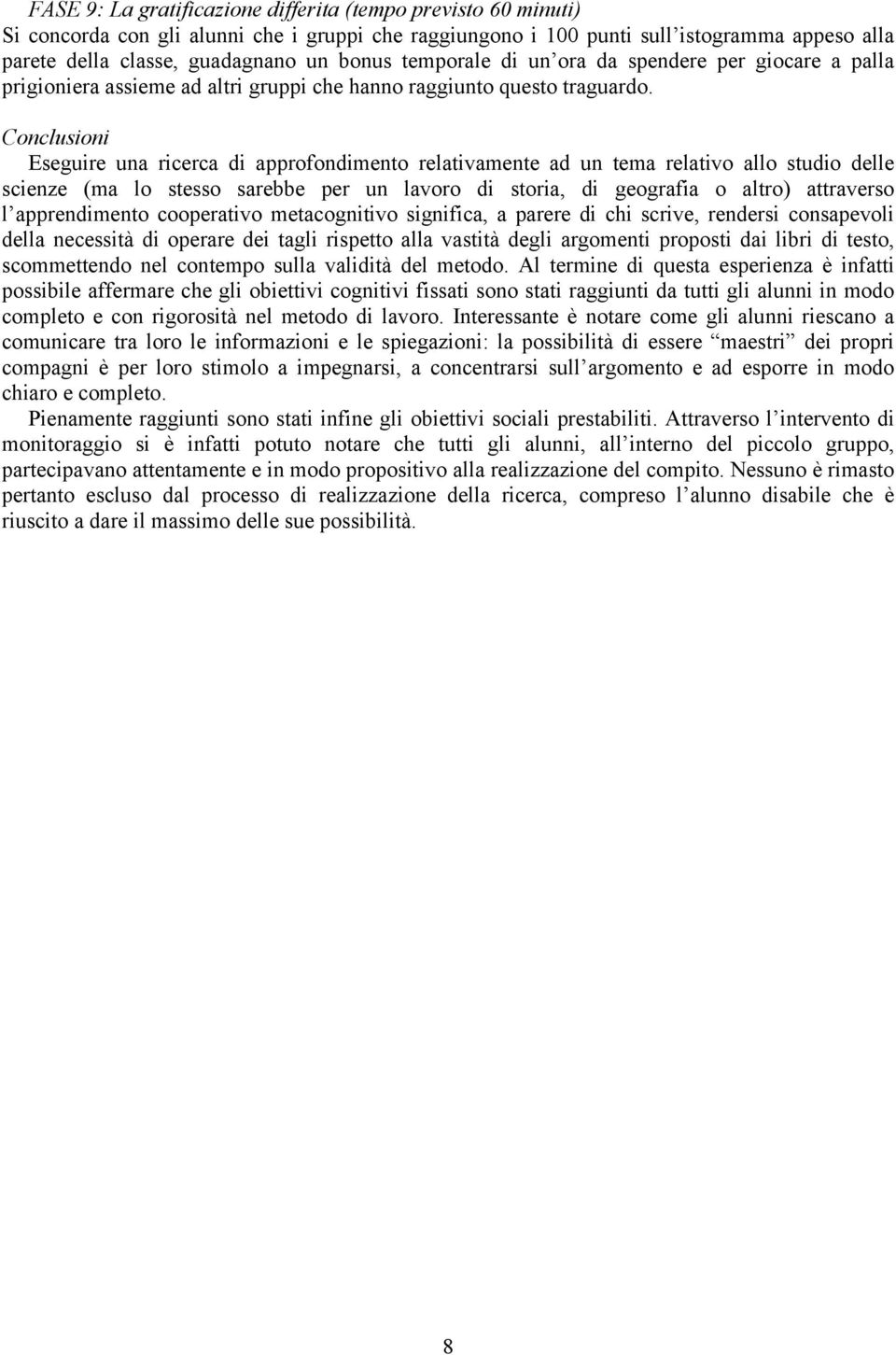 Conclusioni Eseguire una ricerca di approfondimento relativamente ad un tema relativo allo studio delle scienze (ma lo stesso sarebbe per un lavoro di storia, di geografia o altro) attraverso l