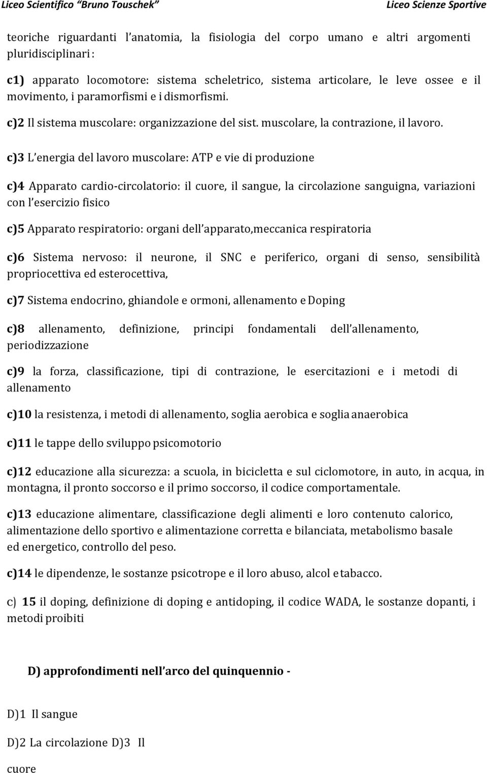 c)3 L energia del lavoro muscolare: ATP e vie di produzione c)4 Apparato cardio-circolatorio: il cuore, il sangue, la circolazione sanguigna, variazioni con l esercizio fisico c)5 Apparato