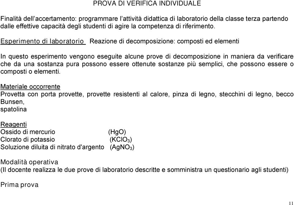 Esperimento di laboratorio Reazione di decomposizione: composti ed elementi In questo esperimento vengono eseguite alcune prove di decomposizione in maniera da verificare che da una sostanza pura