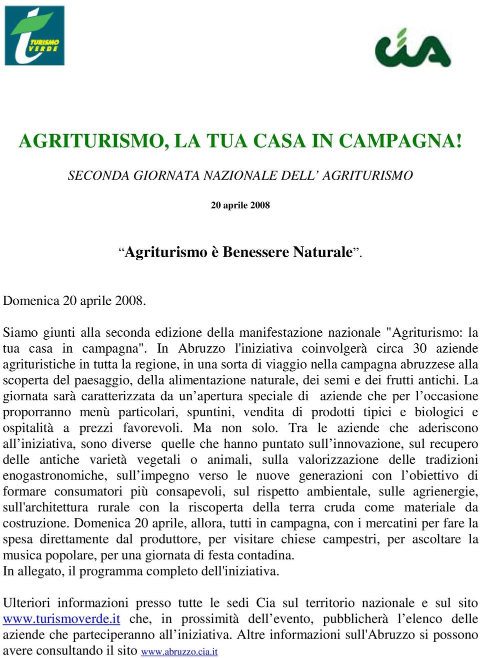 In Abruzzo l'iniziativa coinvolgerà circa 30 aziende agrituristiche in tutta la regione, in una sorta di viaggio nella campagna abruzzese alla scoperta del paesaggio, della alimentazione naturale,