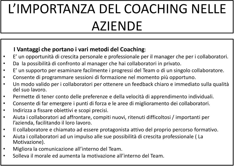 Consente di programmare sessioni di formazione nel momento più opportuno. Un modo valido per i collaboratori per ottenere un feedback chiaro e immediato sulla qualità del suo lavoro.