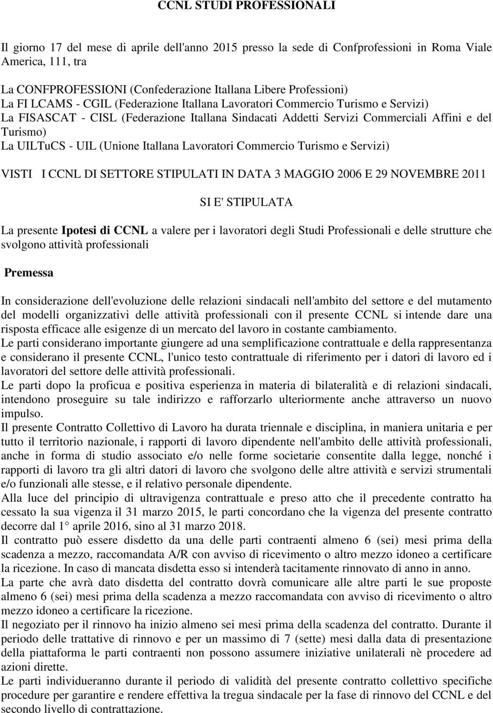 UILTuCS - UIL (Unione Itallana Lavoratori Commercio Turismo e Servizi) VISTI I CCNL DI SETTORE STIPULATI IN DATA 3 MAGGIO 2006 E 29 NOVEMBRE 2011 SI E' STIPULATA La presente Ipotesi di CCNL a valere