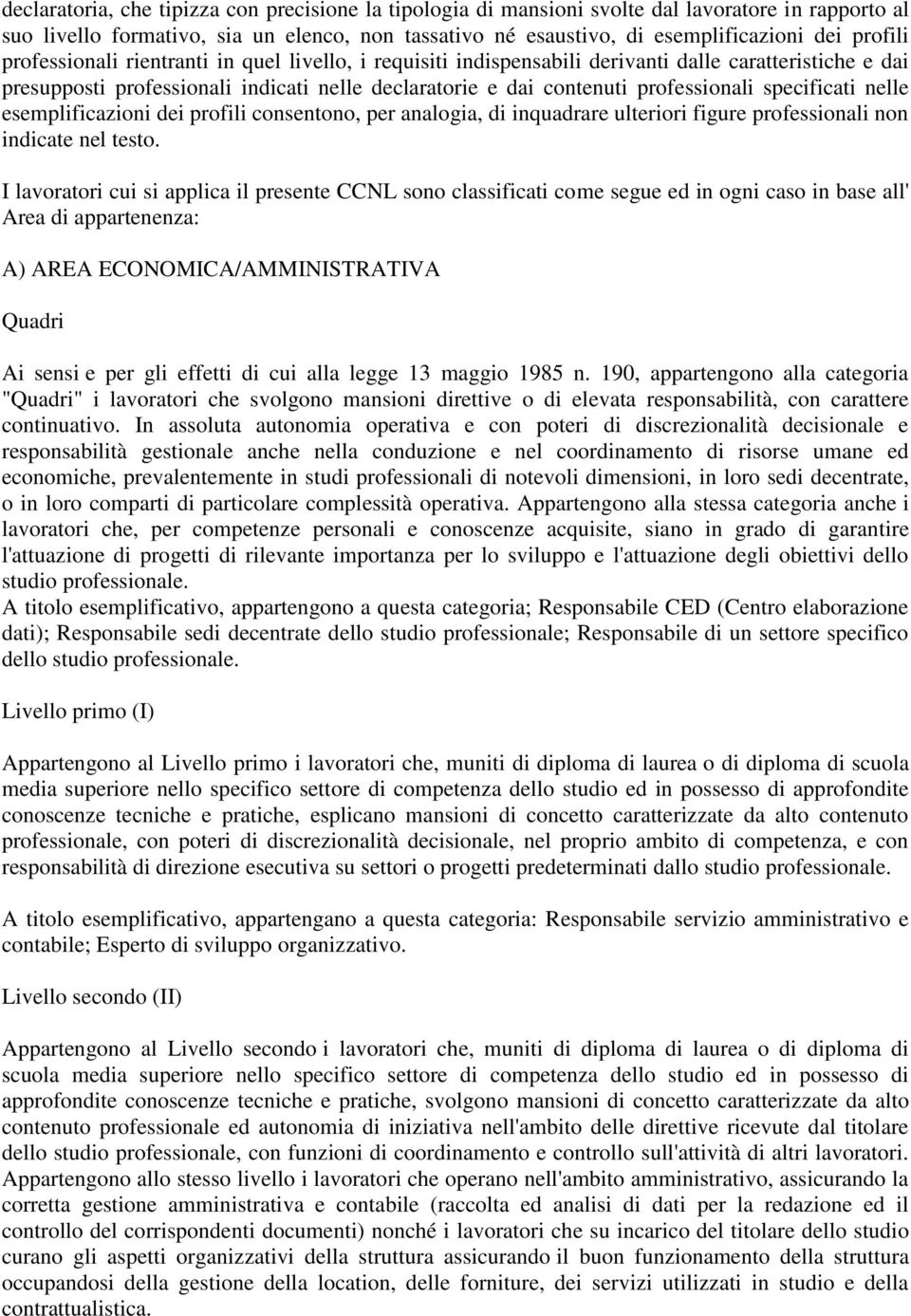 specificati nelle esemplificazioni dei profili consentono, per analogia, di inquadrare ulteriori figure professionali non indicate nel testo.