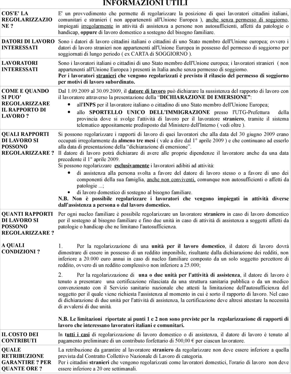 INFORMAZIONI UTILI E' un provvedimento che permette di regolarizzare la posizione di quei lavoratori cittadini italiani, comunitari e stranieri ( non appartenenti all'unione Europea ), anche senza