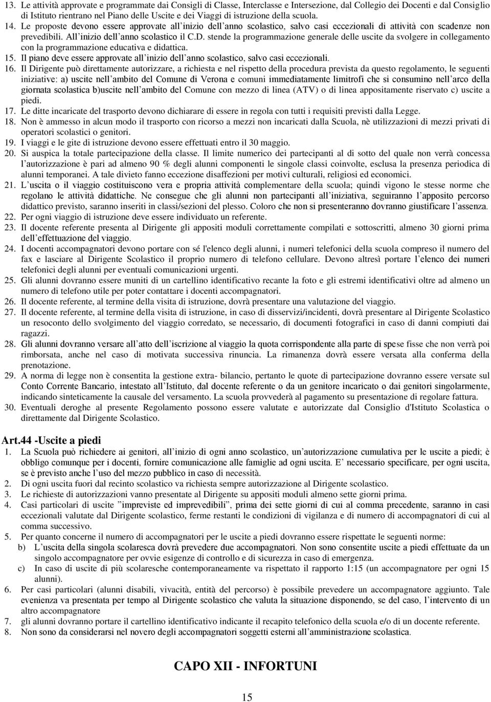 D. stende la programmazione generale delle uscite da svolgere in collegamento con la programmazione educativa e didattica. 15.