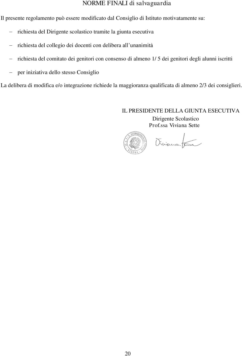 consenso di almeno 1/ 5 dei genitori degli alunni iscritti per iniziativa dello stesso Consiglio La delibera di modifica e/o integrazione