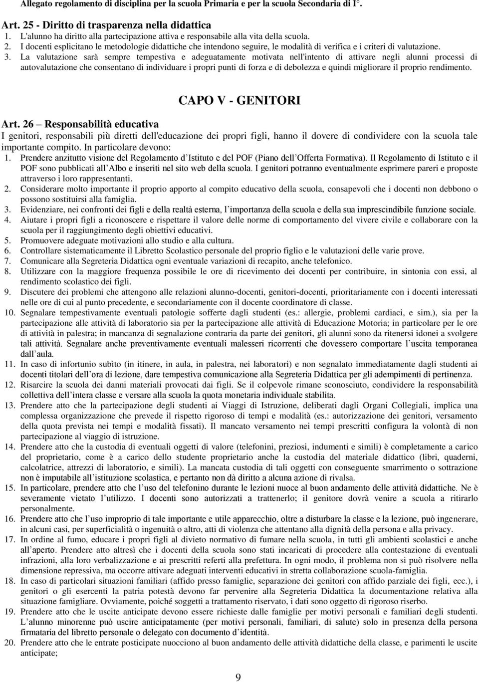 I docenti esplicitano le metodologie didattiche che intendono seguire, le modalità di verifica e i criteri di valutazione. 3.