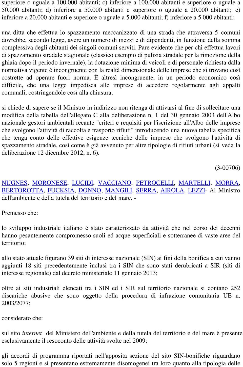 000 abitanti; una ditta che effettua lo spazzamento meccanizzato di una strada che attraversa 5 comuni dovrebbe, secondo legge, avere un numero di mezzi e di dipendenti, in funzione della somma