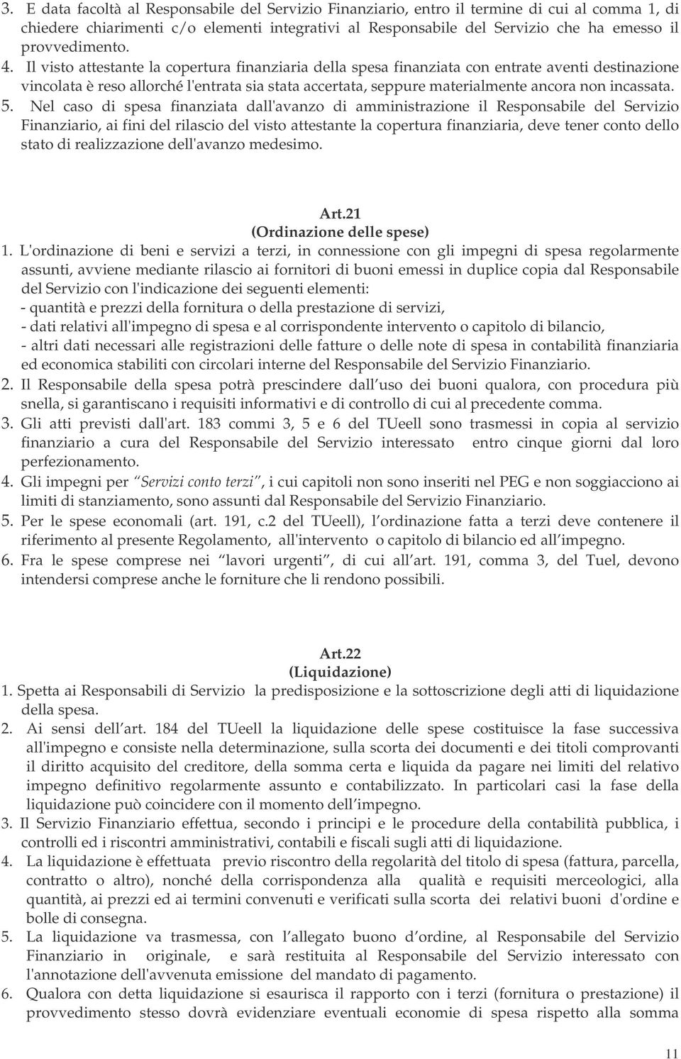 Il visto attestante la copertura finanziaria della spesa finanziata con entrate aventi destinazione vincolata è reso allorché l'entrata sia stata accertata, seppure materialmente ancora non incassata.