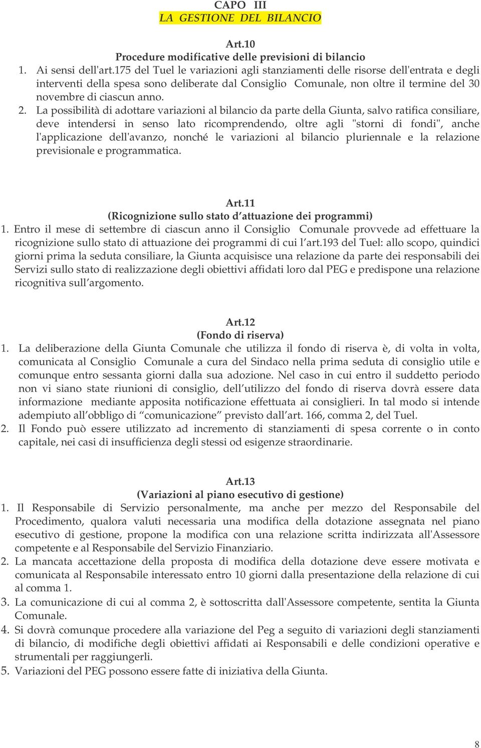 La possibilità di adottare variazioni al bilancio da parte della Giunta, salvo ratifica consiliare, deve intendersi in senso lato ricomprendendo, oltre agli "storni di fondi", anche l'applicazione