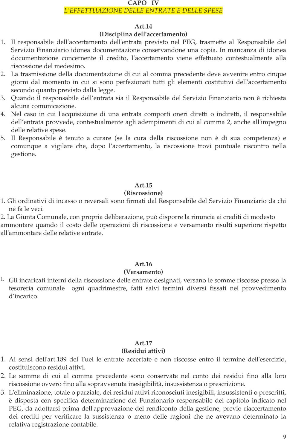 In mancanza di idonea documentazione concernente il credito, l accertamento viene effettuato contestualmente alla riscossione del medesimo. 2.