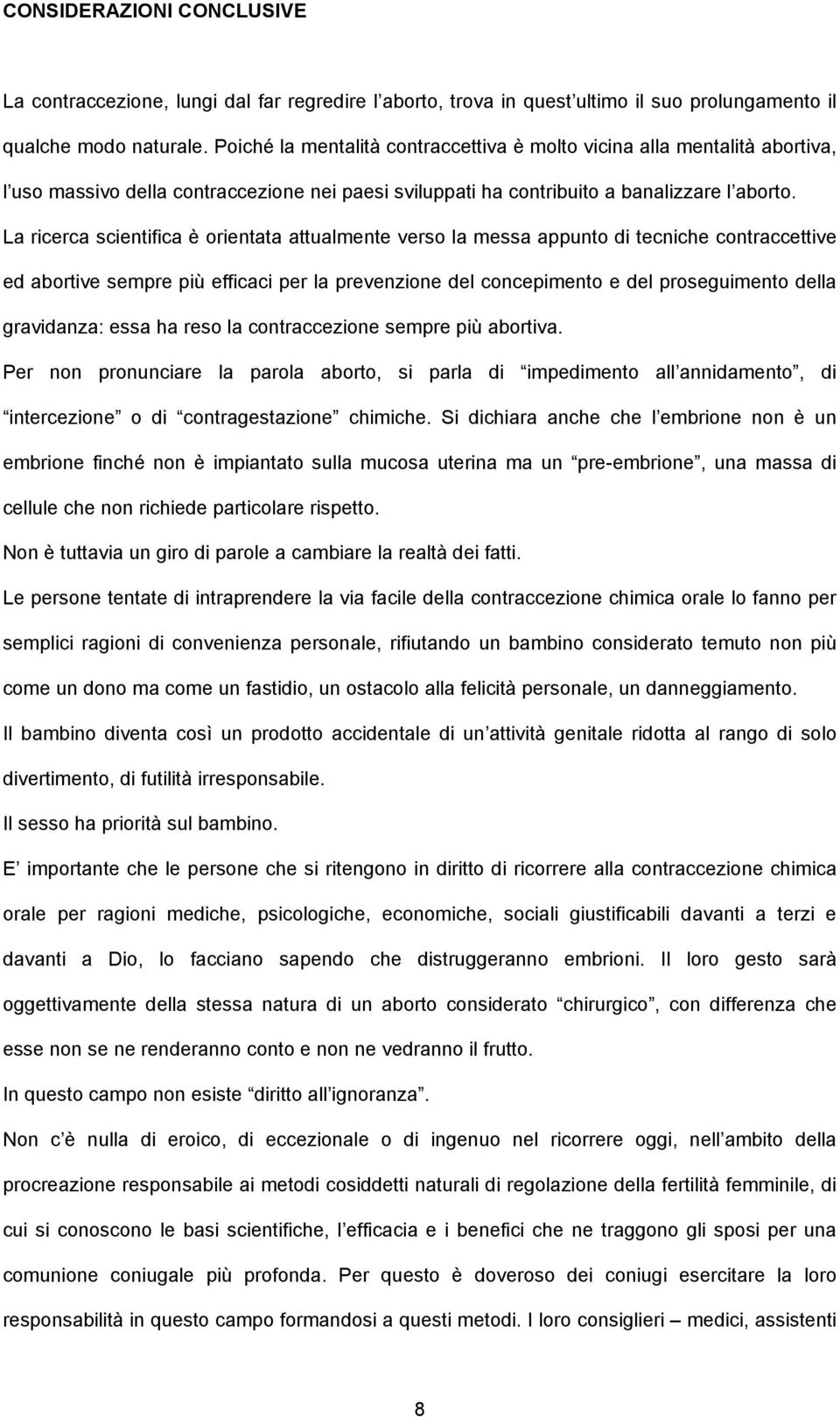 La ricerca scientifica è orientata attualmente verso la messa appunto di tecniche contraccettive ed abortive sempre più efficaci per la prevenzione del concepimento e del proseguimento della