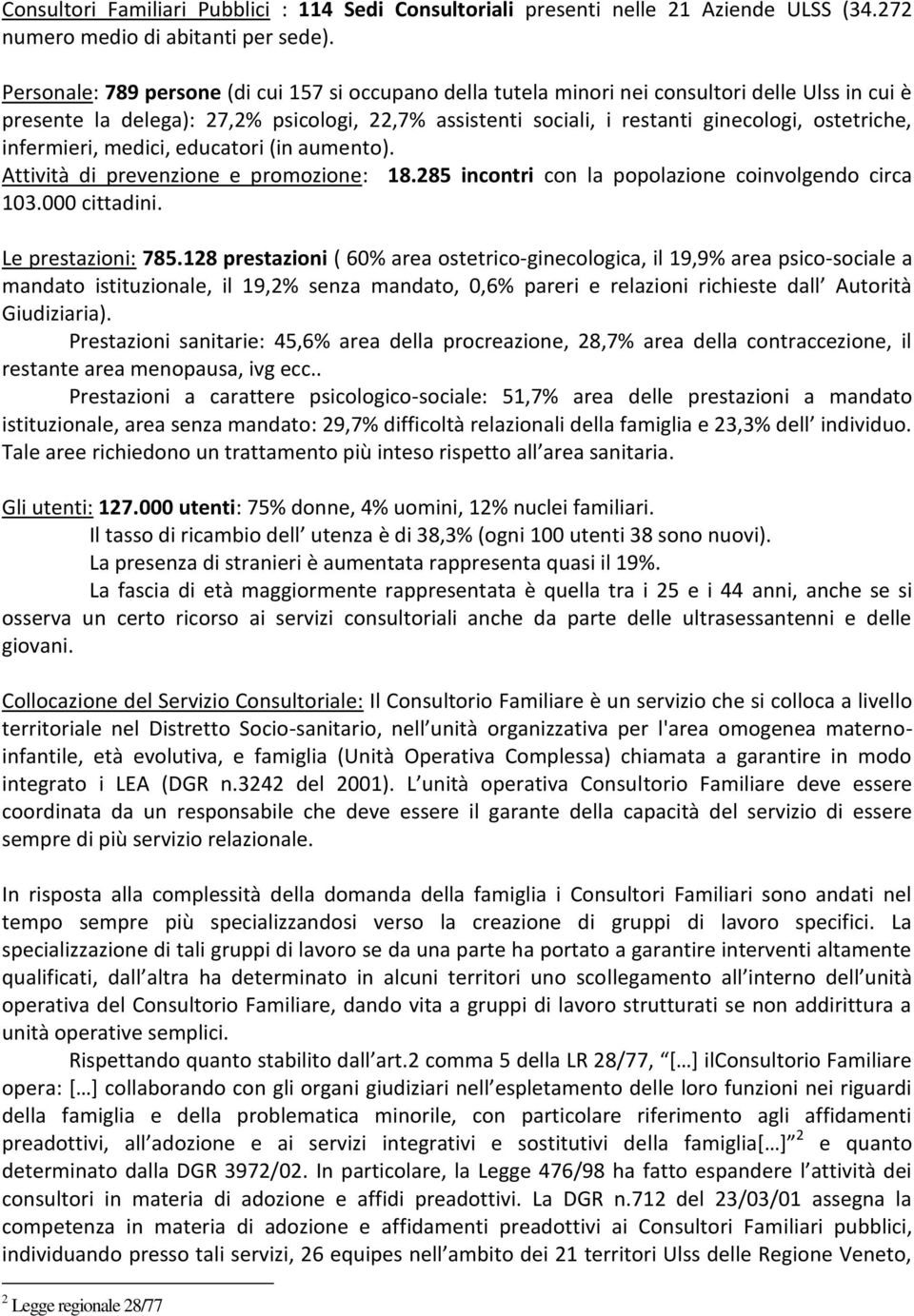 ostetriche, infermieri, medici, educatori (in aumento). Attività di prevenzione e promozione: 18.285 incontri con la popolazione coinvolgendo circa 103.000 cittadini. Le prestazioni: 785.