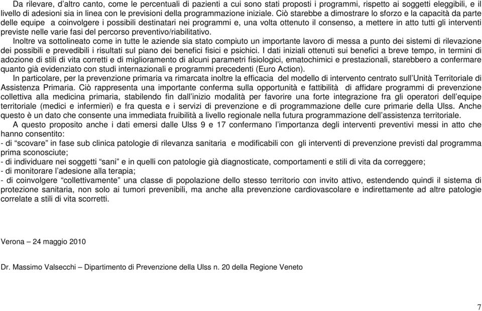 Ciò starebbe a dimostrare lo sforzo e la capacità da parte delle equipe a coinvolgere i possibili destinatari nei programmi e, una volta ottenuto il consenso, a mettere in atto tutti gli interventi