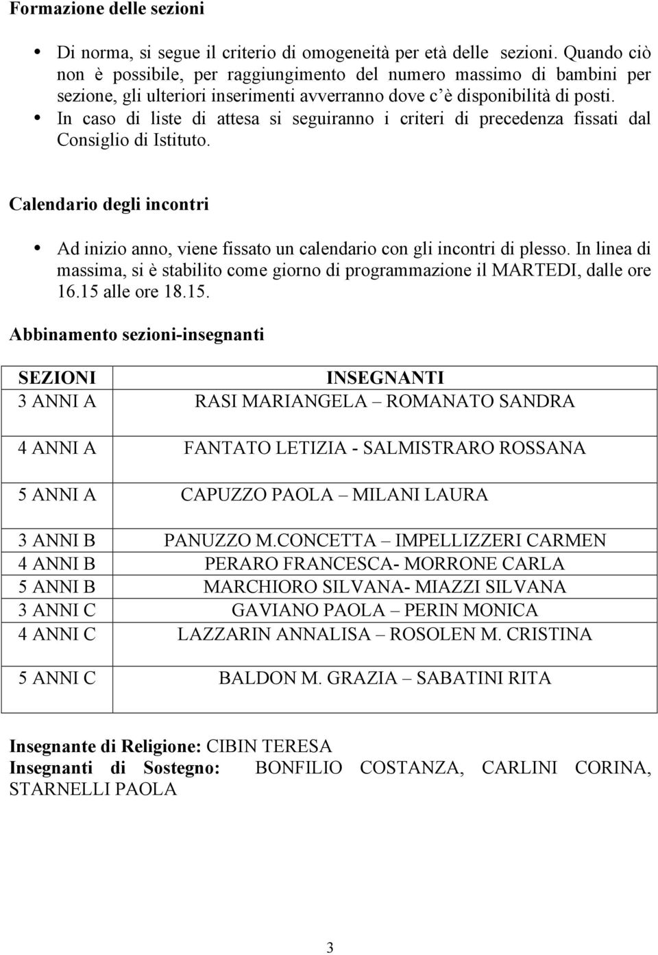 In caso di liste di attesa si seguiranno i criteri di precedenza fissati dal Consiglio di Istituto. Calendario degli incontri Ad inizio anno, viene fissato un calendario con gli incontri di plesso.