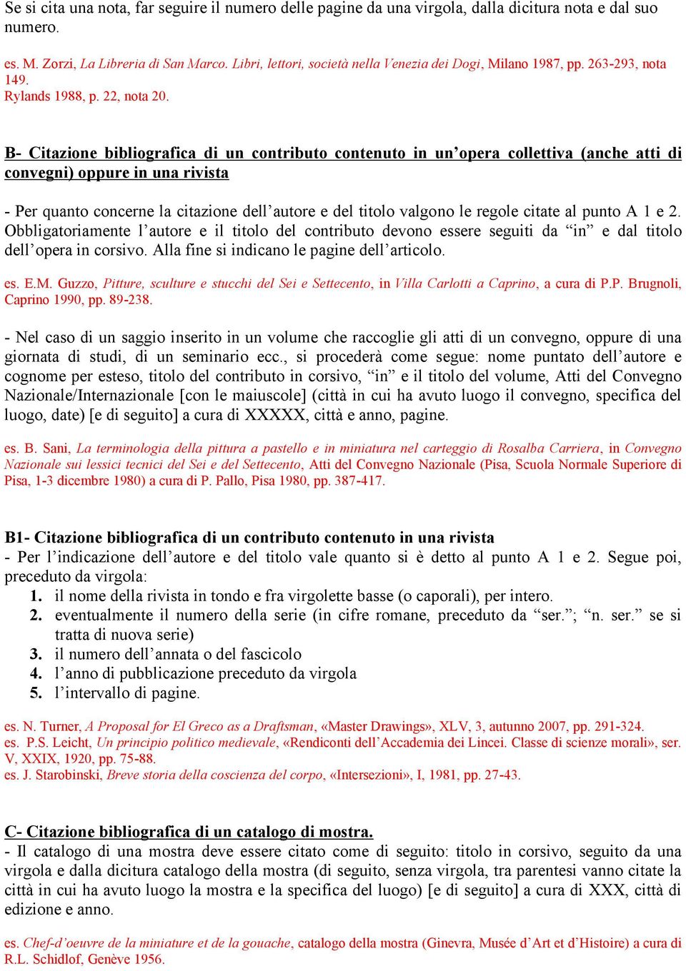 B- Citazione bibliografica di un contributo contenuto in un opera collettiva (anche atti di convegni) oppure in una rivista - Per quanto concerne la citazione dell autore e del titolo valgono le