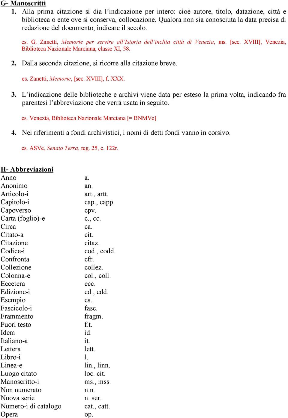 XVIII], Venezia, Biblioteca Nazionale Marciana, classe XI, 58. 2. Dalla seconda citazione, si ricorre alla citazione breve. es. Zanetti, Memorie, [sec. XVIII], f. XXX. 3.