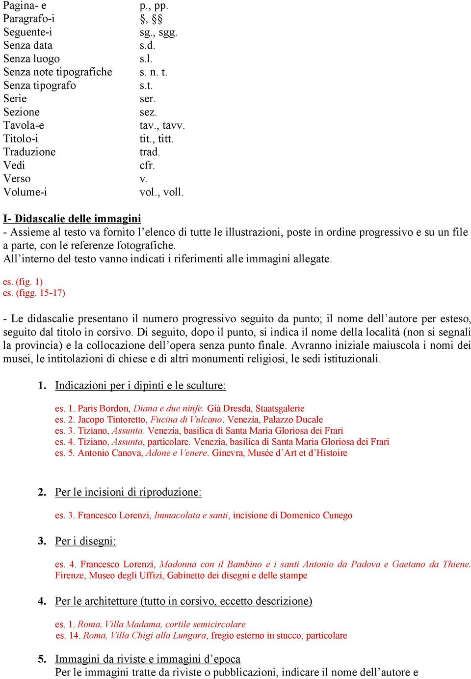 I- Didascalie delle immagini - Assieme al testo va fornito l elenco di tutte le illustrazioni, poste in ordine progressivo e su un file a parte, con le referenze fotografiche.