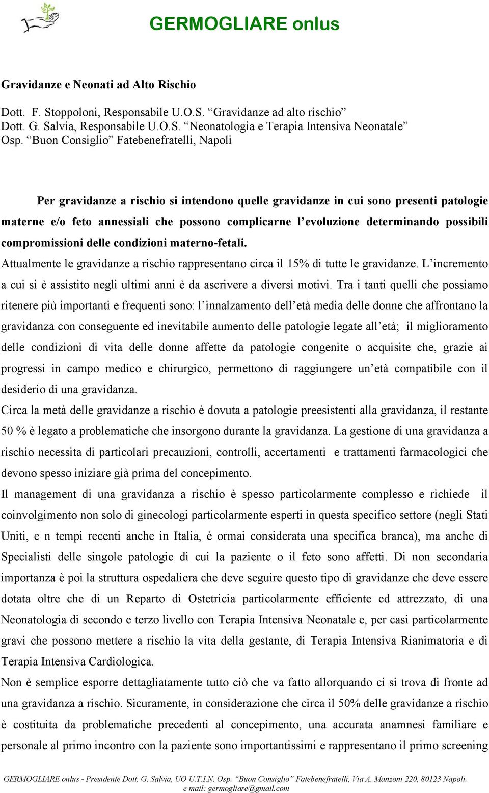 determinando possibili compromissioni delle condizioni materno-fetali. Attualmente le gravidanze a rischio rappresentano circa il 15% di tutte le gravidanze.