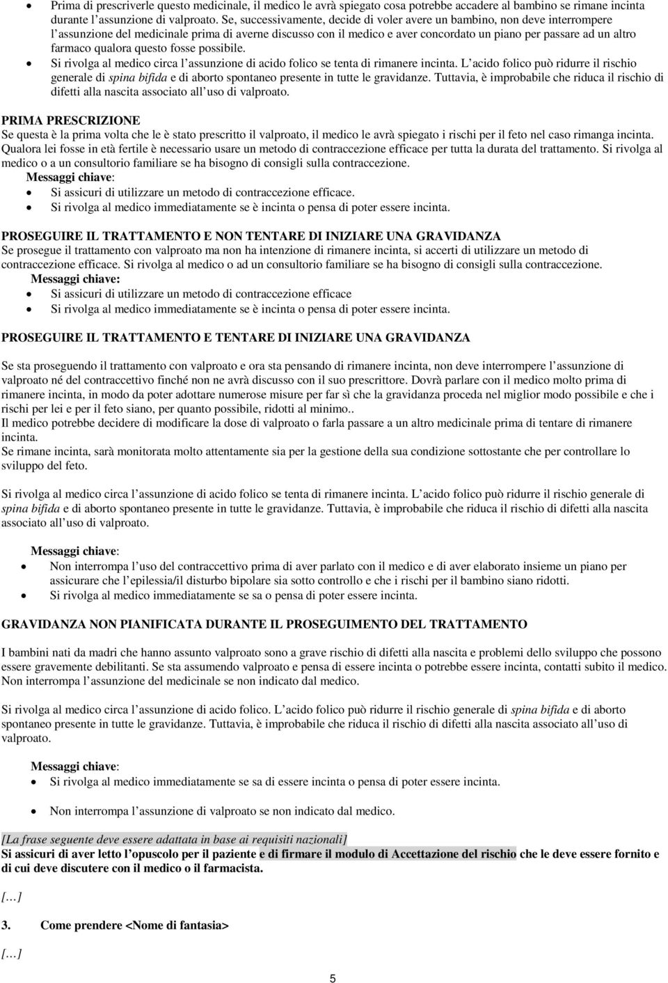 farmaco qualora questo fosse possibile. Si rivolga al medico circa l assunzione di acido folico se tenta di rimanere incinta.