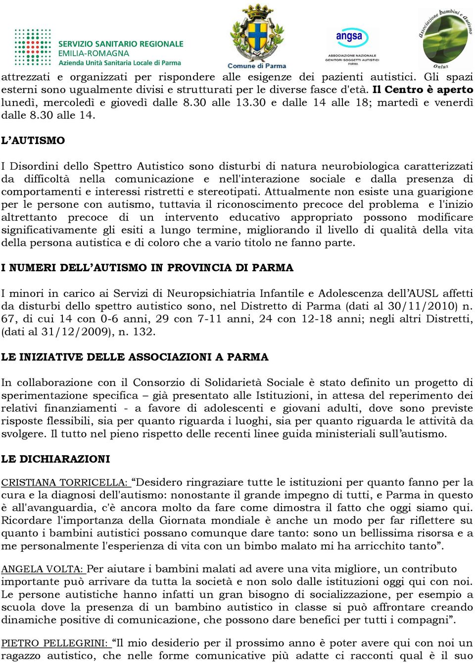 L AUTISMO I Disordini dello Spettro Autistico sono disturbi di natura neurobiologica caratterizzati da difficoltà nella comunicazione e nell'interazione sociale e dalla presenza di comportamenti e