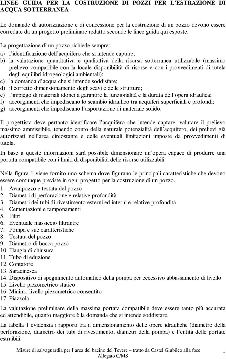 La progettazione di un pozzo richiede sempre: a) l identificazione dell acquifero che si intende captare; b) la valutazione quantitativa e qualitativa della risorsa sotterranea utilizzabile (massimo