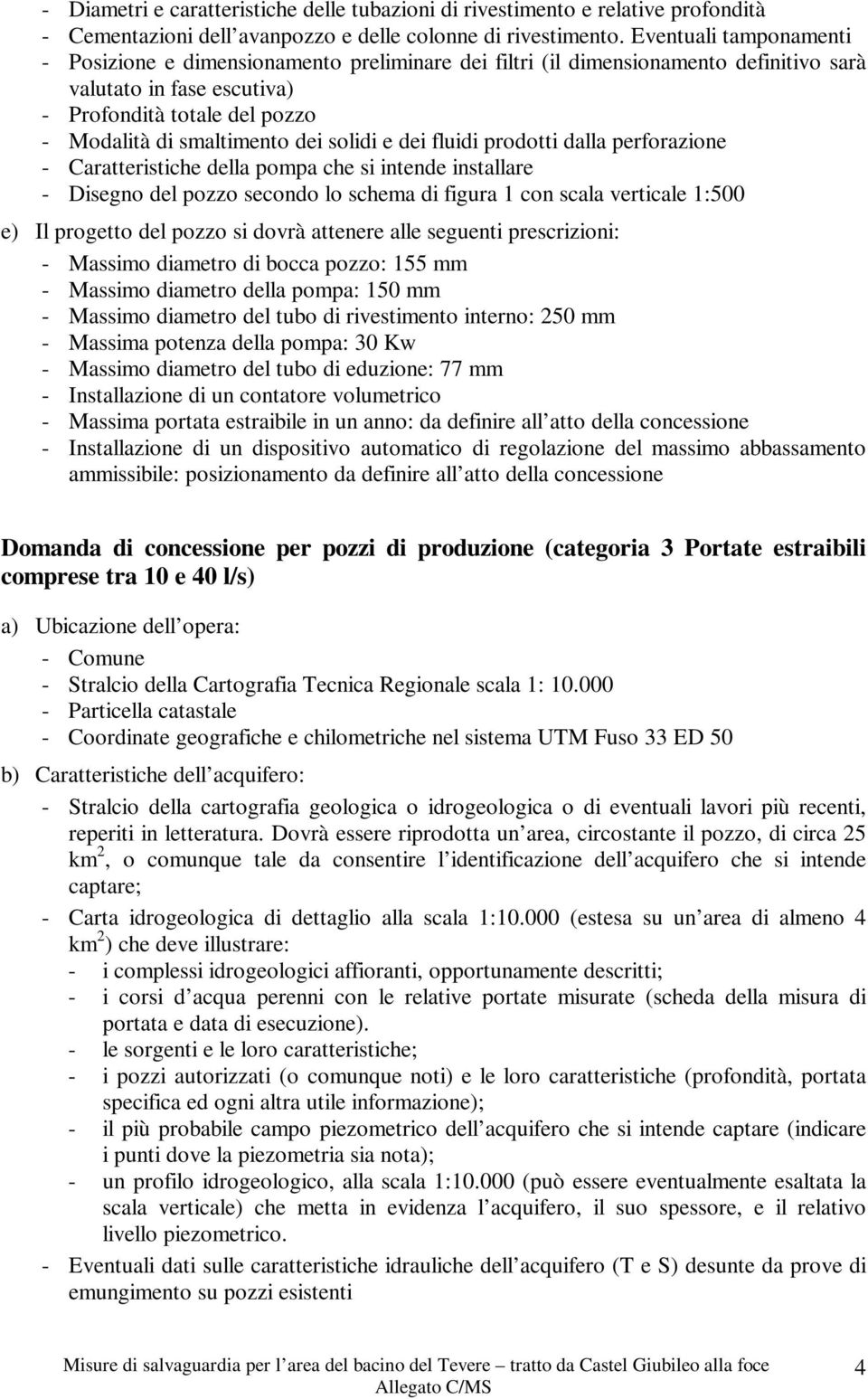 solidi e dei fluidi prodotti dalla perforazione - Caratteristiche della pompa che si intende installare - Disegno del pozzo secondo lo schema di figura 1 con scala verticale 1:500 e) Il progetto del