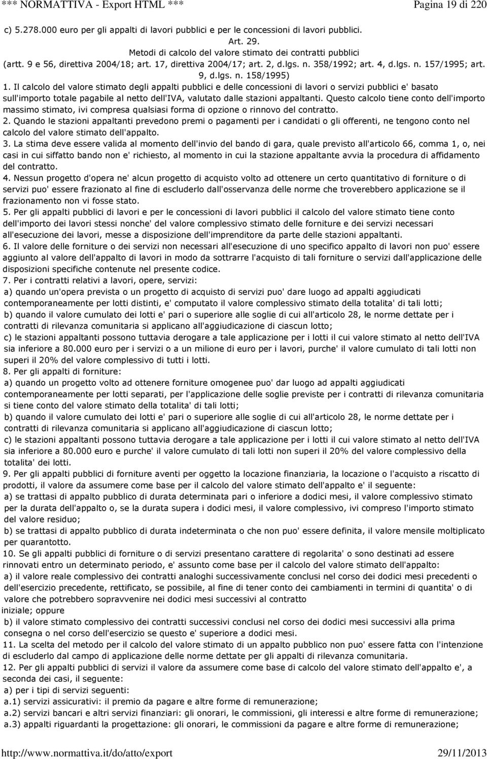 Il calcolo del valore stimato degli appalti pubblici e delle concessioni di lavori o servizi pubblici e' basato sull'importo totale pagabile al netto dell'iva, valutato dalle stazioni appaltanti.