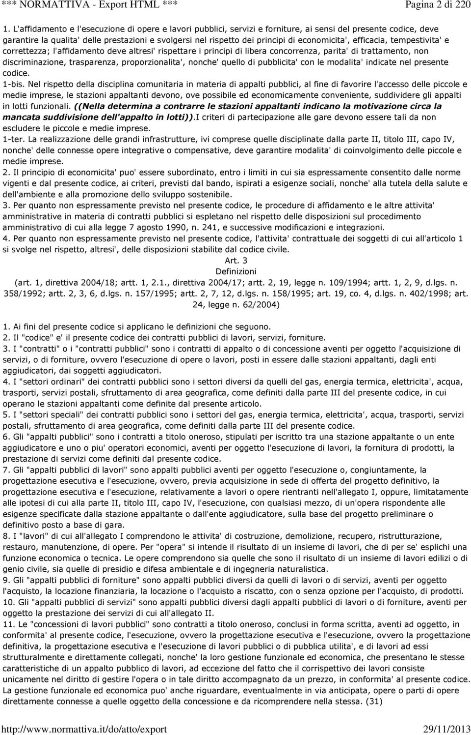 economicita', efficacia, tempestivita' e correttezza; l'affidamento deve altresi' rispettare i principi di libera concorrenza, parita' di trattamento, non discriminazione, trasparenza,