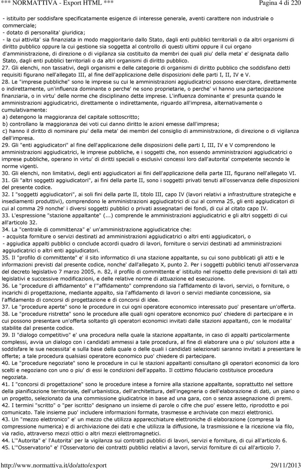 organo d'amministrazione, di direzione o di vigilanza sia costituito da membri dei quali piu' della meta' e' designata dallo Stato, dagli enti pubblici territoriali o da altri organismi di diritto