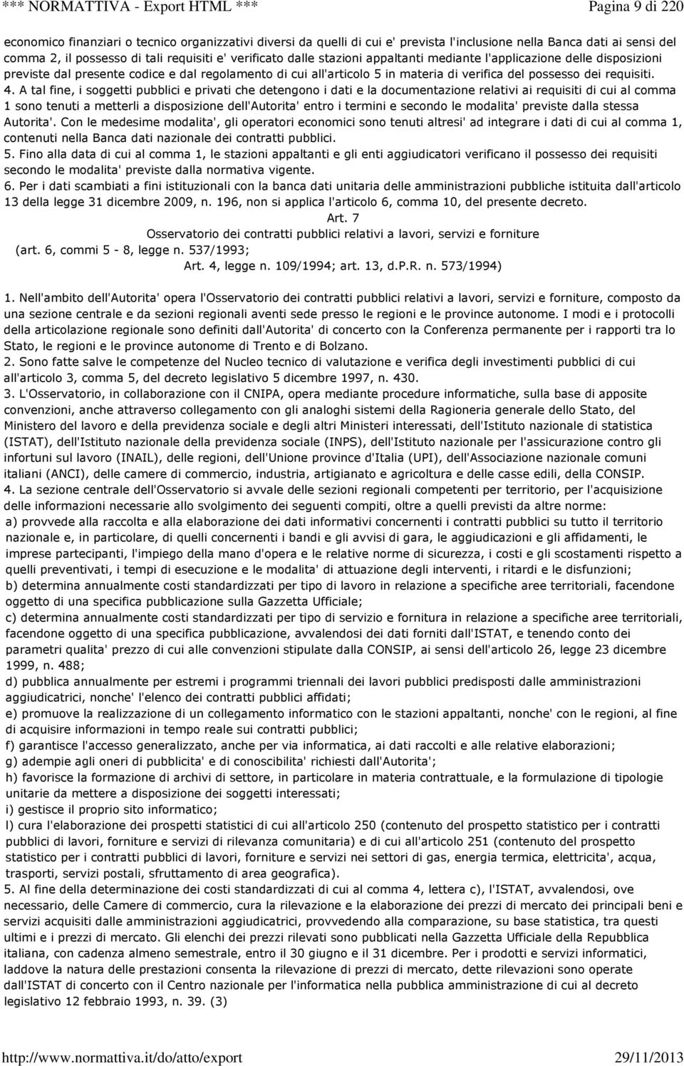 A tal fine, i soggetti pubblici e privati che detengono i dati e la documentazione relativi ai requisiti di cui al comma 1 sono tenuti a metterli a disposizione dell'autorita' entro i termini e