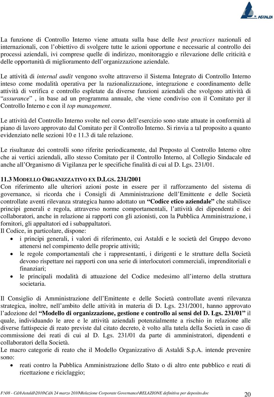 Le attività di internal audit vengono svolte attraverso il Sistema Integrato di Controllo Interno inteso come modalità operativa per la razionalizzazione, integrazione e coordinamento delle attività