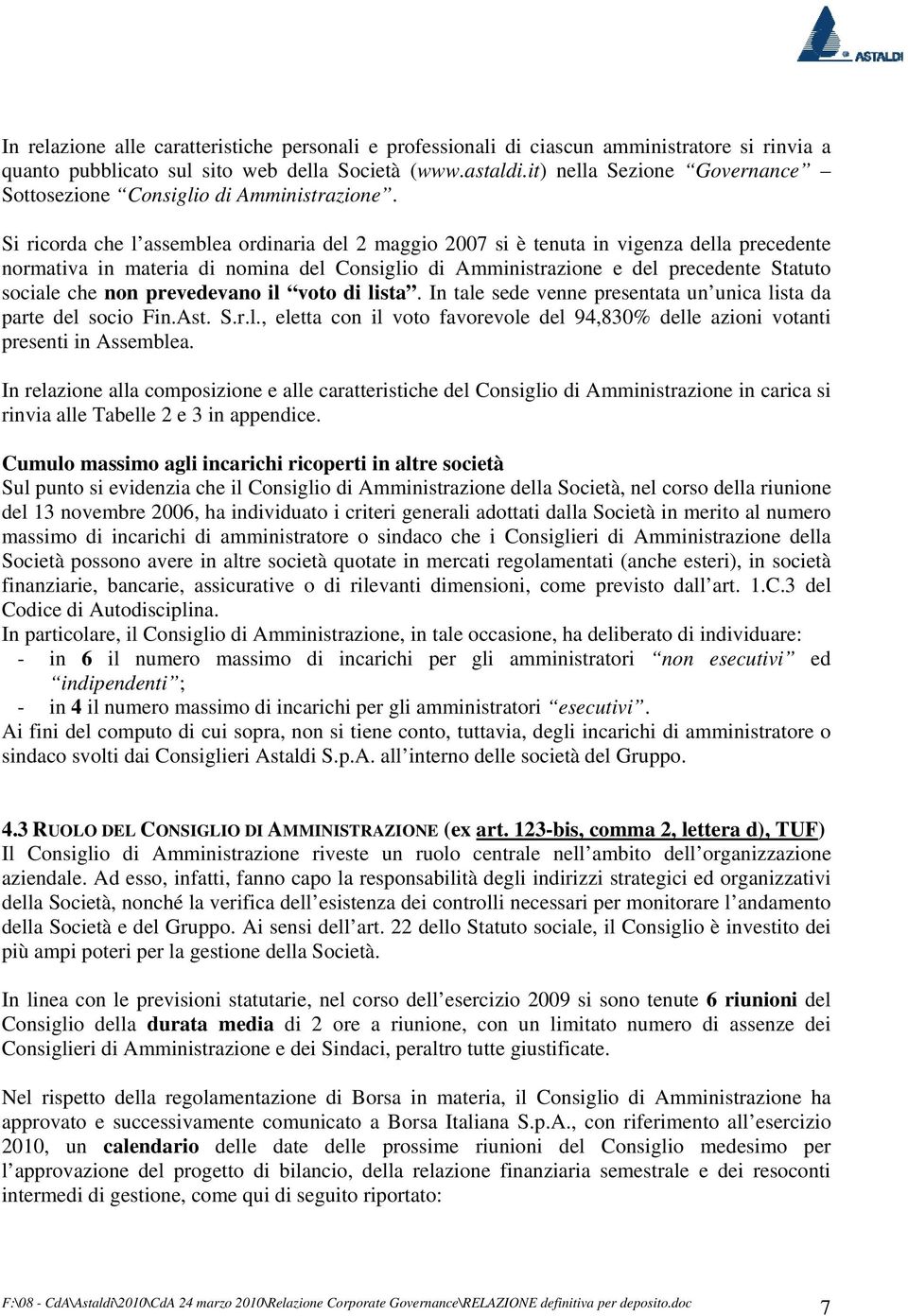 Si ricorda che l assemblea ordinaria del 2 maggio 2007 si è tenuta in vigenza della precedente normativa in materia di nomina del Consiglio di Amministrazione e del precedente Statuto sociale che non