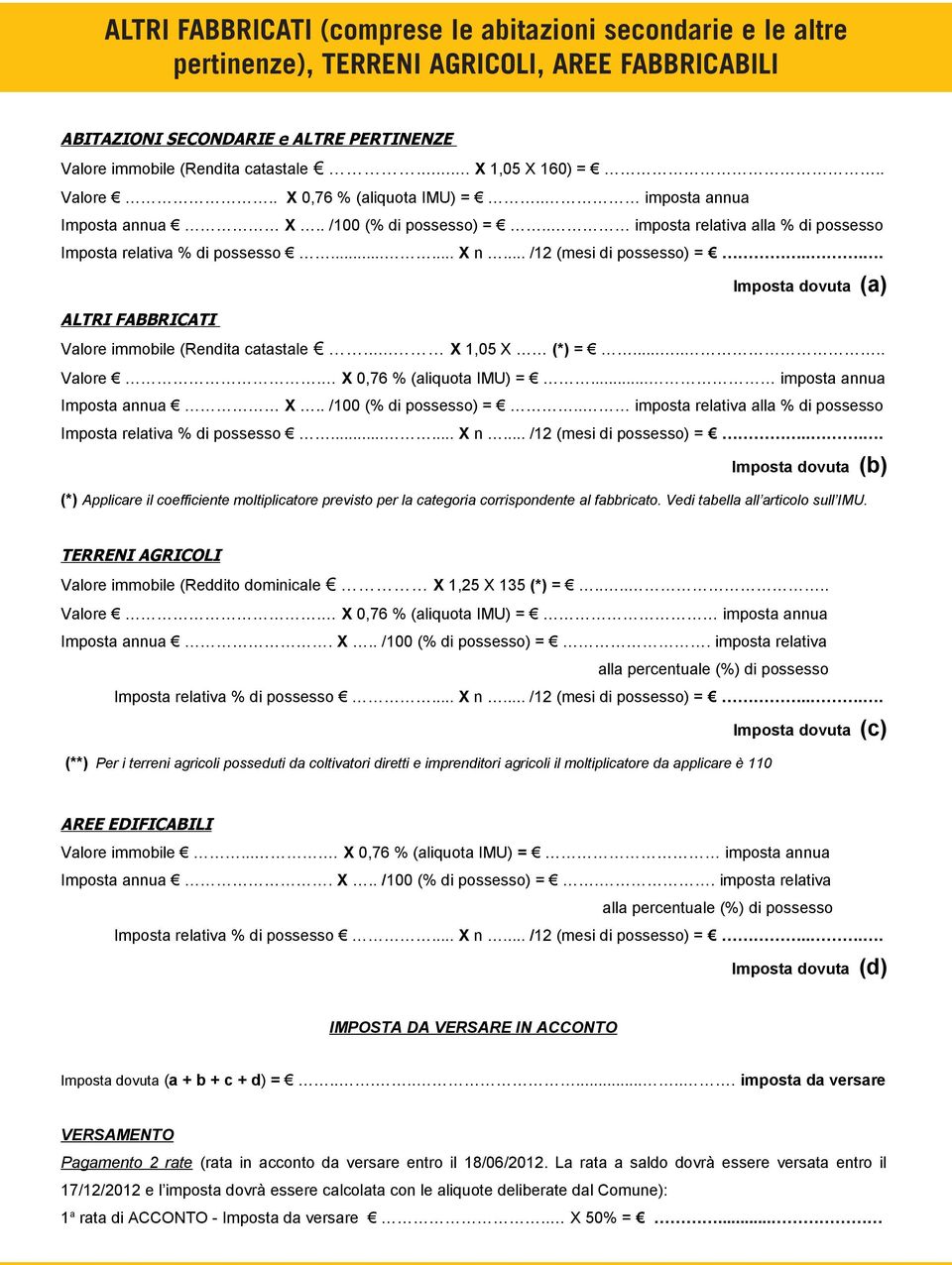 .. /12 (mesi di possesso) =.... Imposta dovuta (a) ALTRI FABBRICATI Valore immobile (Rendita catastale... X 1,05 X (*) =....... Valore. X 0,76 % (aliquota IMU) =... imposta annua Imposta annua X.