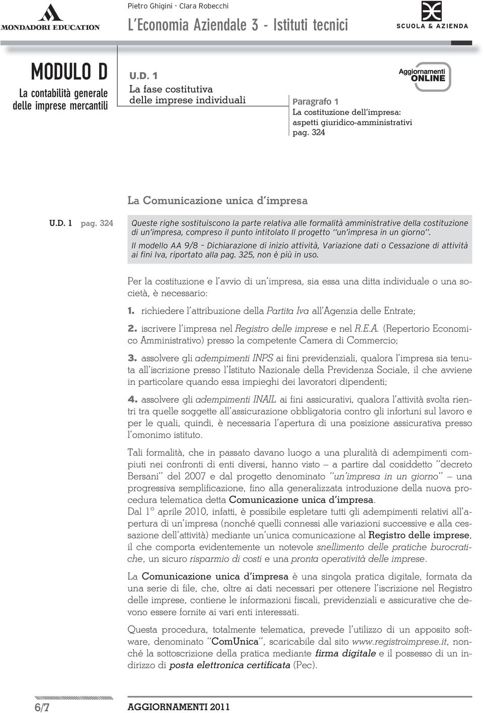 324 Queste righe sostituiscono la parte relativa alle formalità amministrative della costituzione di un impresa, compreso il punto intitolato Il progetto un impresa in un giorno.