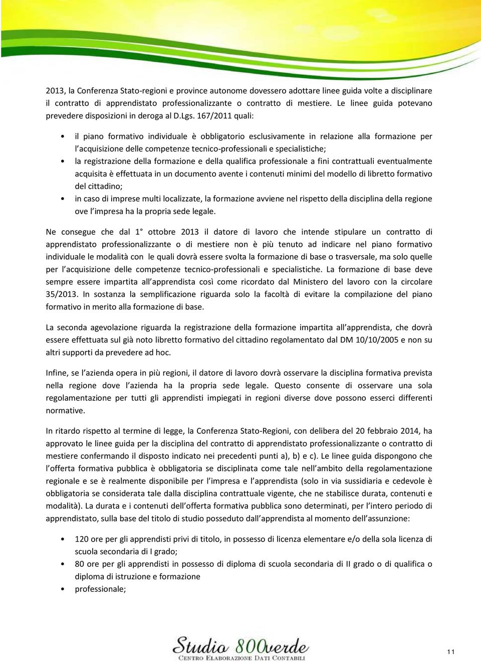 167/2011 quali: il piano formativo individuale è obbligatorio esclusivamente in relazione alla formazione per l acquisizione delle competenze tecnico-professionali e specialistiche; la registrazione