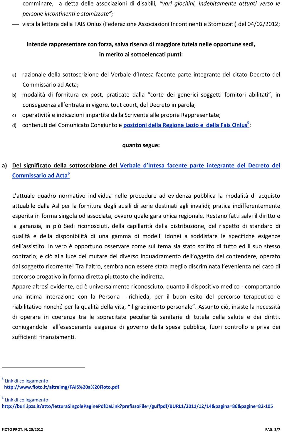 del Verbale d Intesa facente parte integrante del citato Decreto del Commissario ad Acta; b) modalità di fornitura ex post, praticate dalla corte dei generici soggetti fornitori abilitati, in