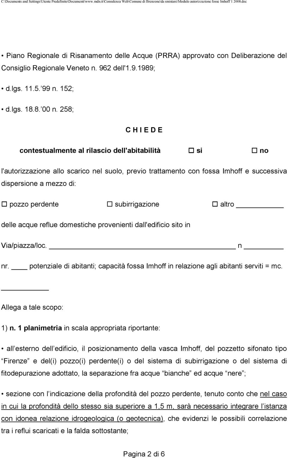 subirrigazione altro delle acque reflue domestiche provenienti dall'edificio sito in Via/piazza/loc. n nr. potenziale di abitanti; capacità fossa Imhoff in relazione agli abitanti serviti = mc.