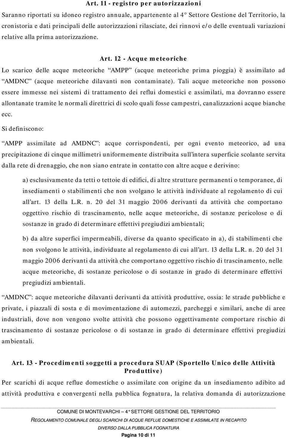 12 - Acque meteoriche Lo scarico delle acque meteoriche AMPP (acque meteoriche prima pioggia) è assimilato ad AMDNC (acque meteoriche dilavanti non contaminate).