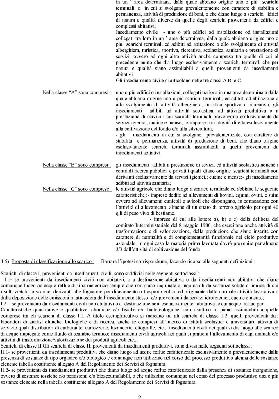 installazioni collegati tra loro in un area determinata, dalla quale abbiano origine uno o più scarichi terminali ed adibiti ad abitazione o allo svolgimento di attività alberghiera, turistica,