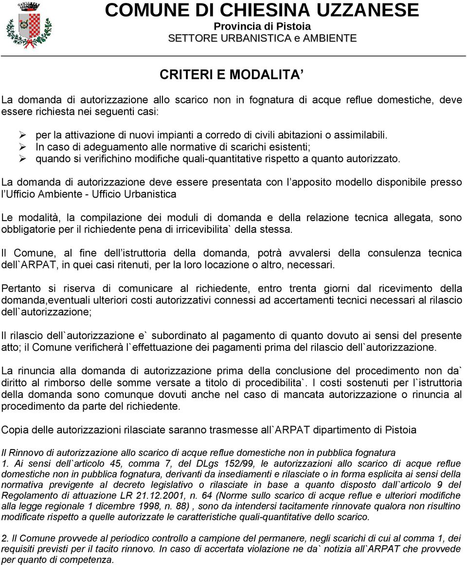 La domanda di autorizzazione deve essere presentata con l apposito modello disponibile presso l Ufficio Ambiente - Ufficio Urbanistica Le modalità, la compilazione dei moduli di domanda e della