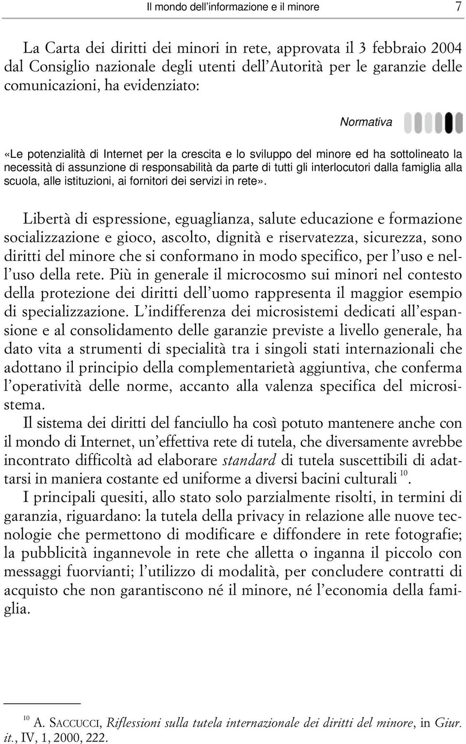 dalla famiglia alla scuola, alle istituzioni, ai fornitori dei servizi in rete».