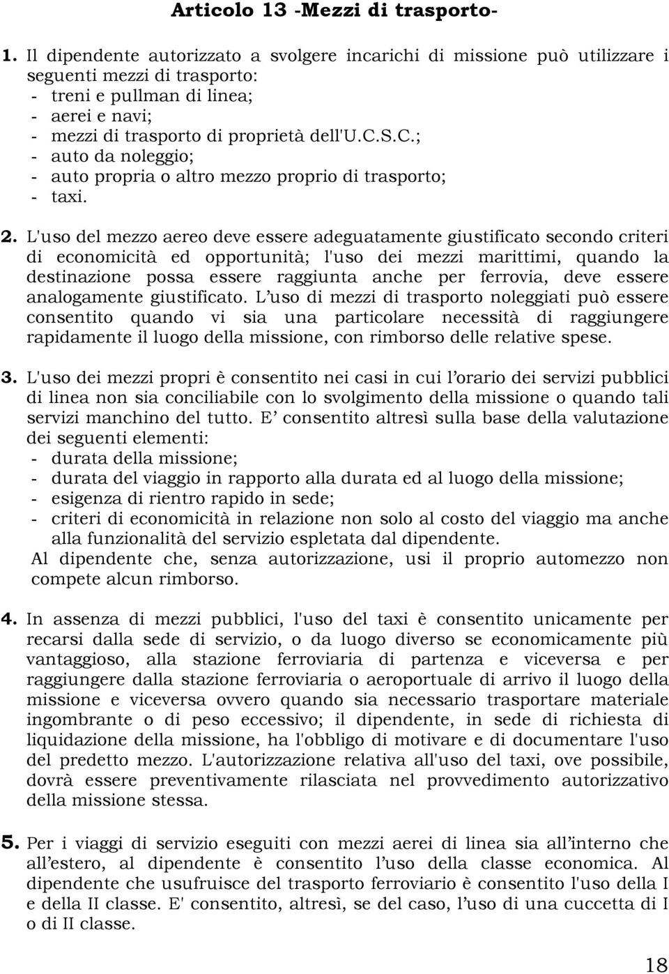 2. L'uso del mezzo aereo deve essere adeguatamente giustificato secondo criteri di economicità ed opportunità; l'uso dei mezzi marittimi, quando la destinazione possa essere raggiunta anche per