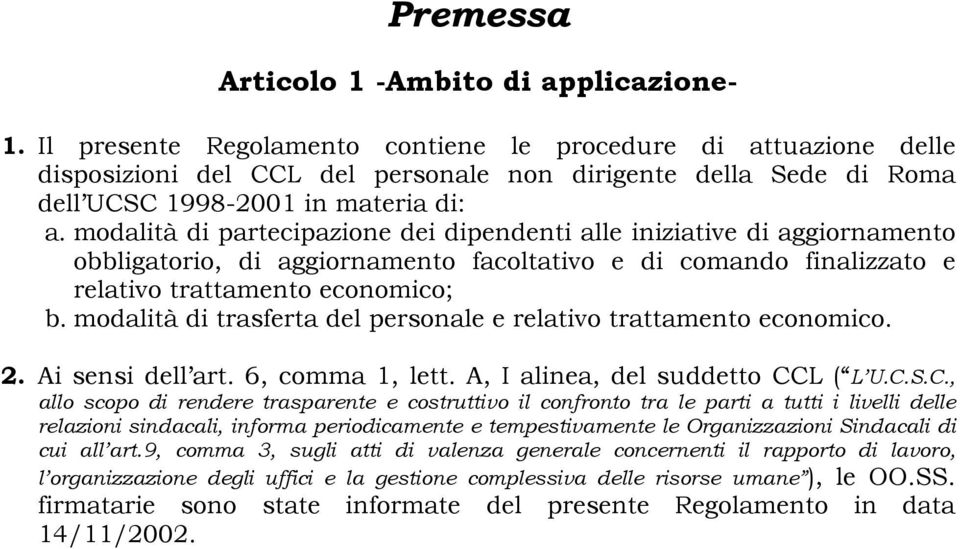 modalità di partecipazione dei dipendenti alle iniziative di aggiornamento obbligatorio, di aggiornamento facoltativo e di comando finalizzato e relativo trattamento economico; b.